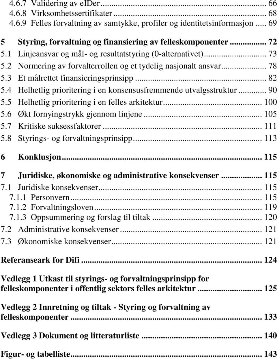 2 Normering av forvalterrollen og et tydelig nasjonalt ansvar... 78 5.3 Et målrettet finansieringsprinsipp... 82 5.4 Helhetlig prioritering i en konsensusfremmende utvalgsstruktur... 90 5.