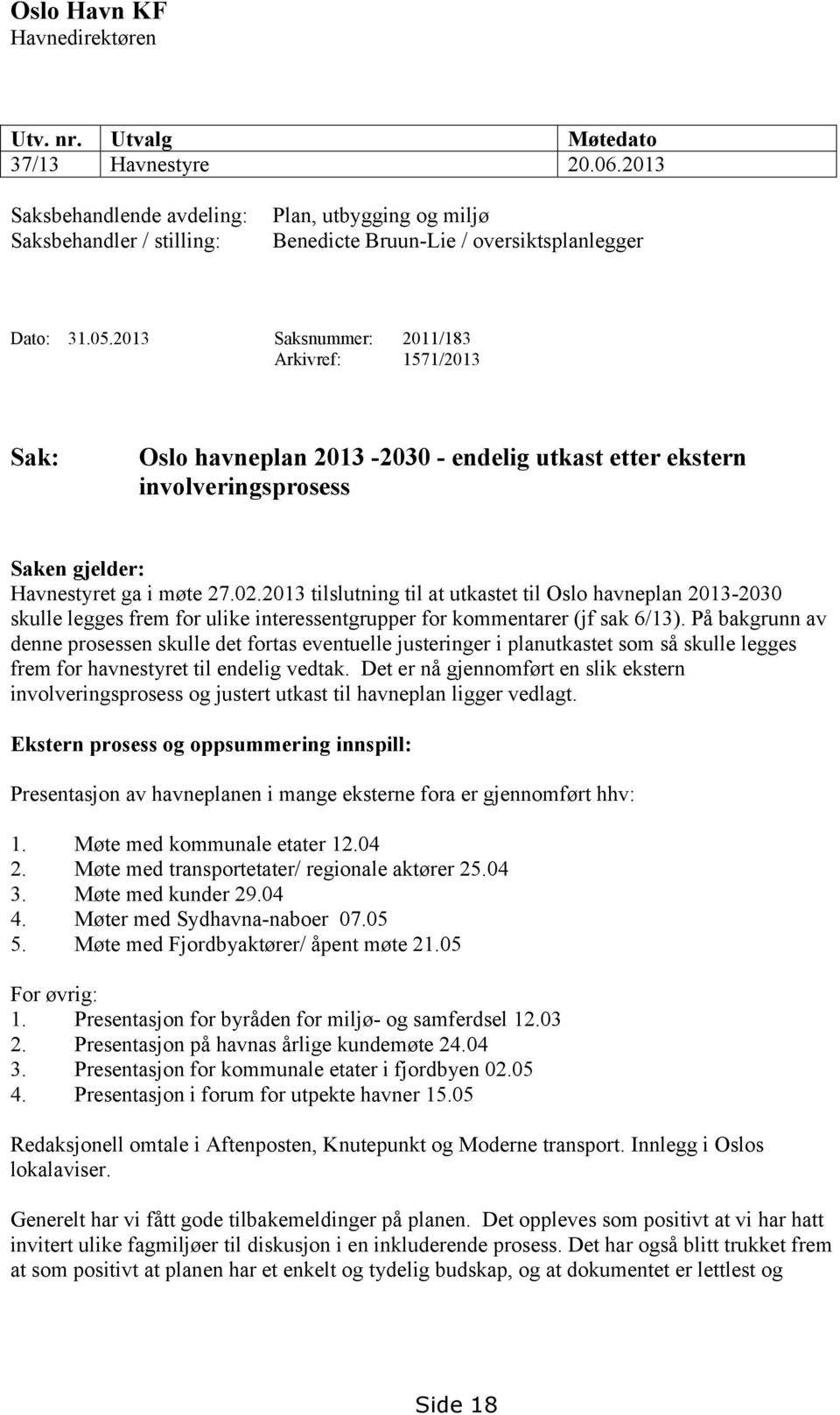 2013 Saksnummer: 2011/183 Arkivref: 1571/2013 Sak: Oslo havneplan 2013-2030 - endelig utkast etter ekstern involveringsprosess Saken gjelder: Havnestyret ga i møte 27.02.