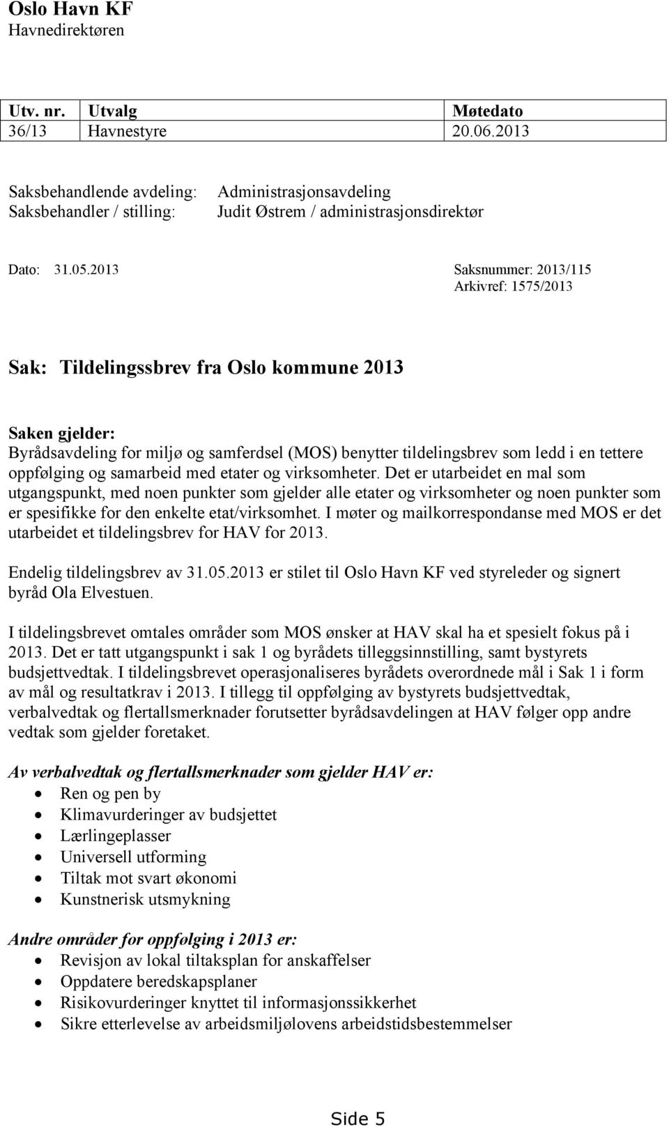 2013 Saksnummer: 2013/115 Arkivref: 1575/2013 Sak: Tildelingssbrev fra Oslo kommune 2013 Saken gjelder: Byrådsavdeling for miljø og samferdsel (MOS) benytter tildelingsbrev som ledd i en tettere