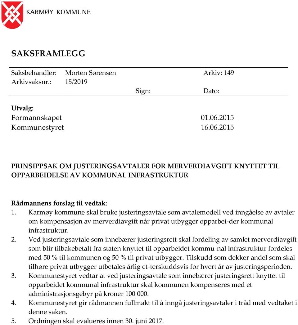 Karmøy kommune skal bruke justeringsavtale som avtalemodell ved inngåelse av avtaler om kompensasjon av merverdiavgift når privat utbygger opparbei-der kommunal infrastruktur. 2.