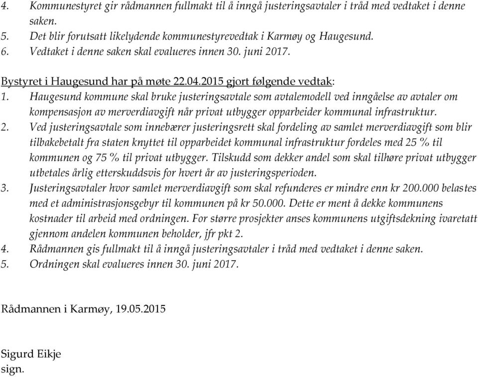 Haugesund kommune skal bruke justeringsavtale som avtalemodell ved inngåelse av avtaler om kompensasjon av merverdiavgift når privat utbygger opparbeider kommunal infrastruktur. 2.