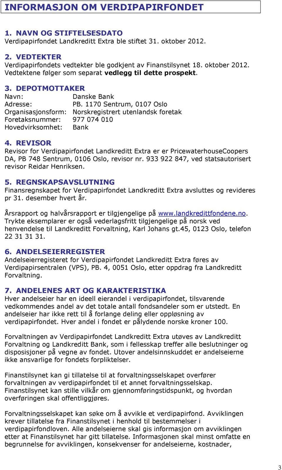 1170 Sentrum, 0107 Oslo Organisasjonsform: Norskregistrert utenlandsk foretak Foretaksnummer: 977 074 010 Hovedvirksomhet: Bank 4.