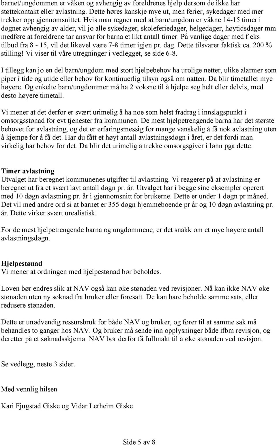 likt antall timer. På vanlige dager med f.eks tilbud fra 8-15, vil det likevel være 7-8 timer igjen pr. dag. Dette tilsvarer faktisk ca. 200 % stilling!