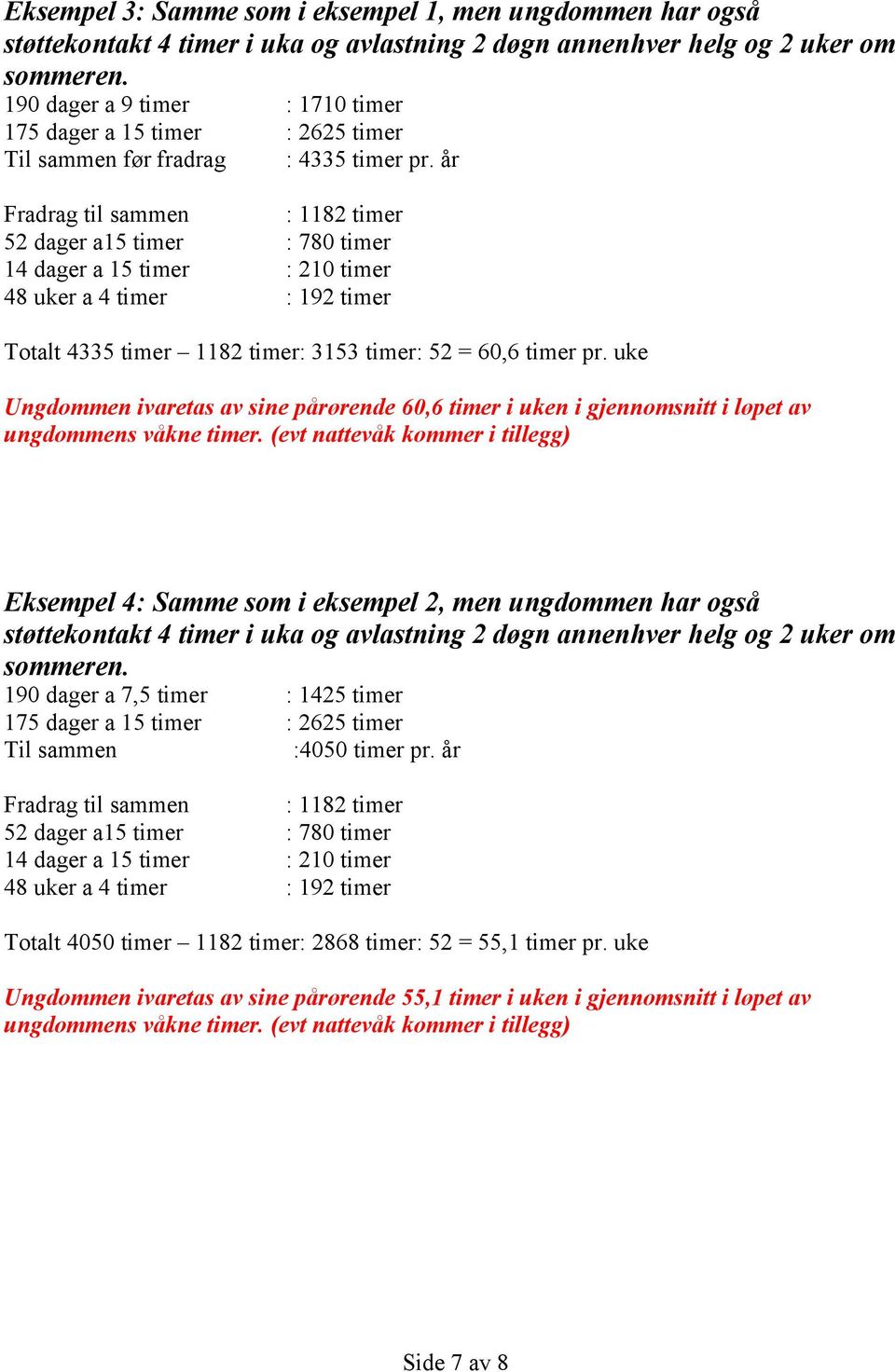 år Fradrag til sammen : 1182 timer 52 dager a15 timer : 780 timer 14 dager a 15 timer : 210 timer 48 uker a 4 timer : 192 timer Totalt 4335 timer 1182 timer: 3153 timer: 52 = 60,6 timer pr.