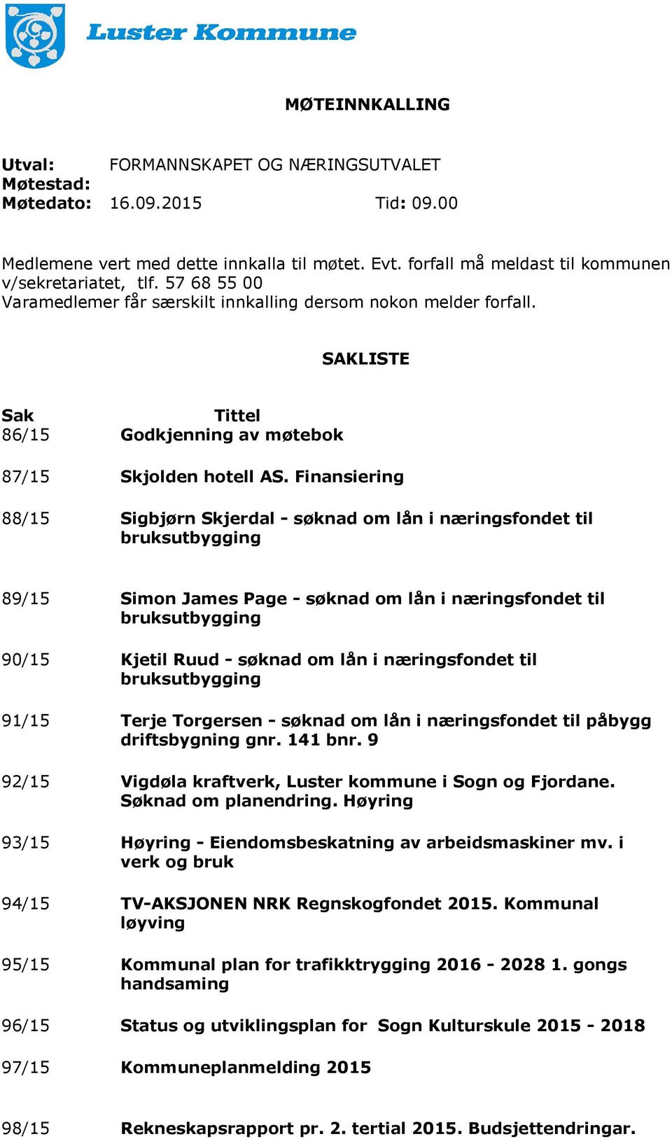 Finansiering 88/15 Sigbjørn Skjerdal - søknad om lån i næringsfondet til bruksutbygging 89/15 Simon James Page - søknad om lån i næringsfondet til bruksutbygging 90/15 Kjetil Ruud - søknad om lån i