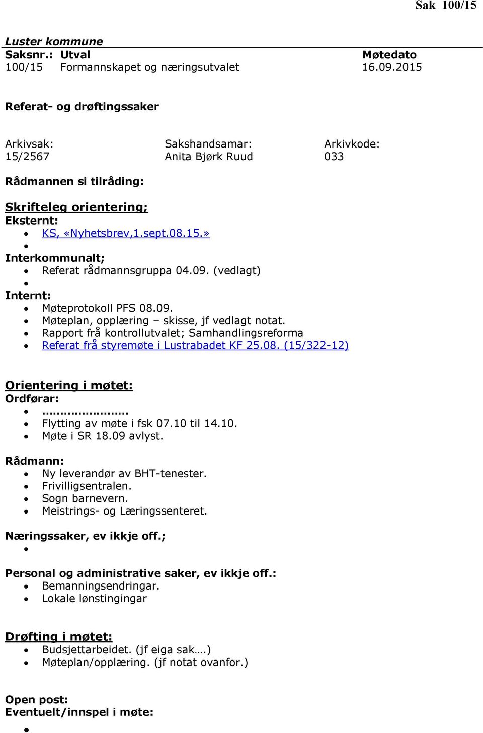 10 til 14.10. Møte i SR 18.09 avlyst. Rådmann: Ny leverandør av BHT-tenester. Frivilligsentralen. Sogn barnevern. Meistrings- og Læringssenteret. Næringssaker, ev ikkje off.