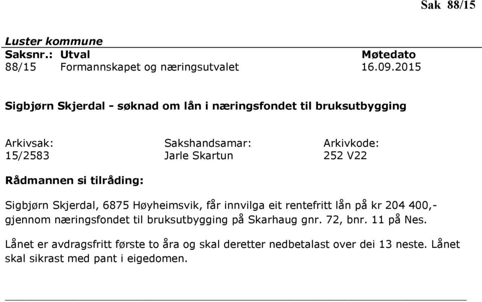 Sigbjørn Skjerdal, 6875 Høyheimsvik, får innvilga eit rentefritt lån på kr 204 400,- gjennom næringsfondet til