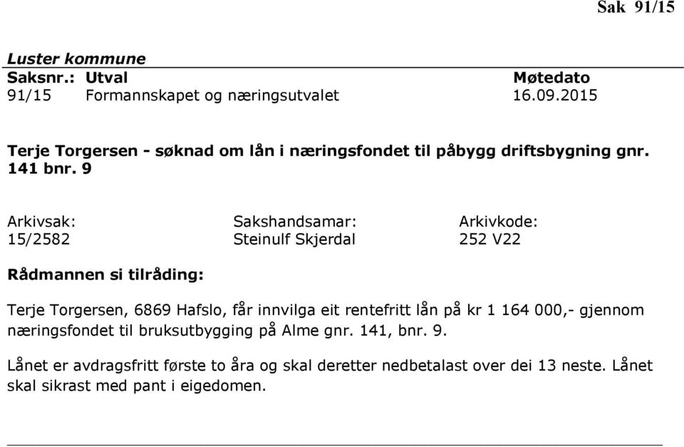 9 15/2582 Steinulf Skjerdal 252 V22 Terje Torgersen, 6869 Hafslo, får innvilga eit rentefritt lån på kr 1 164