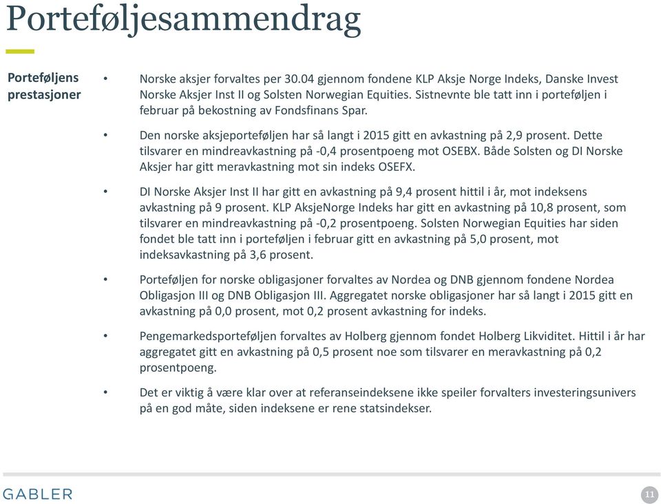 Dette tilsvarer en mindreavkastning på -0,4 prosentpoeng mot OSEBX. Både Solsten og DI Norske Aksjer har gitt meravkastning mot sin indeks OSEFX.