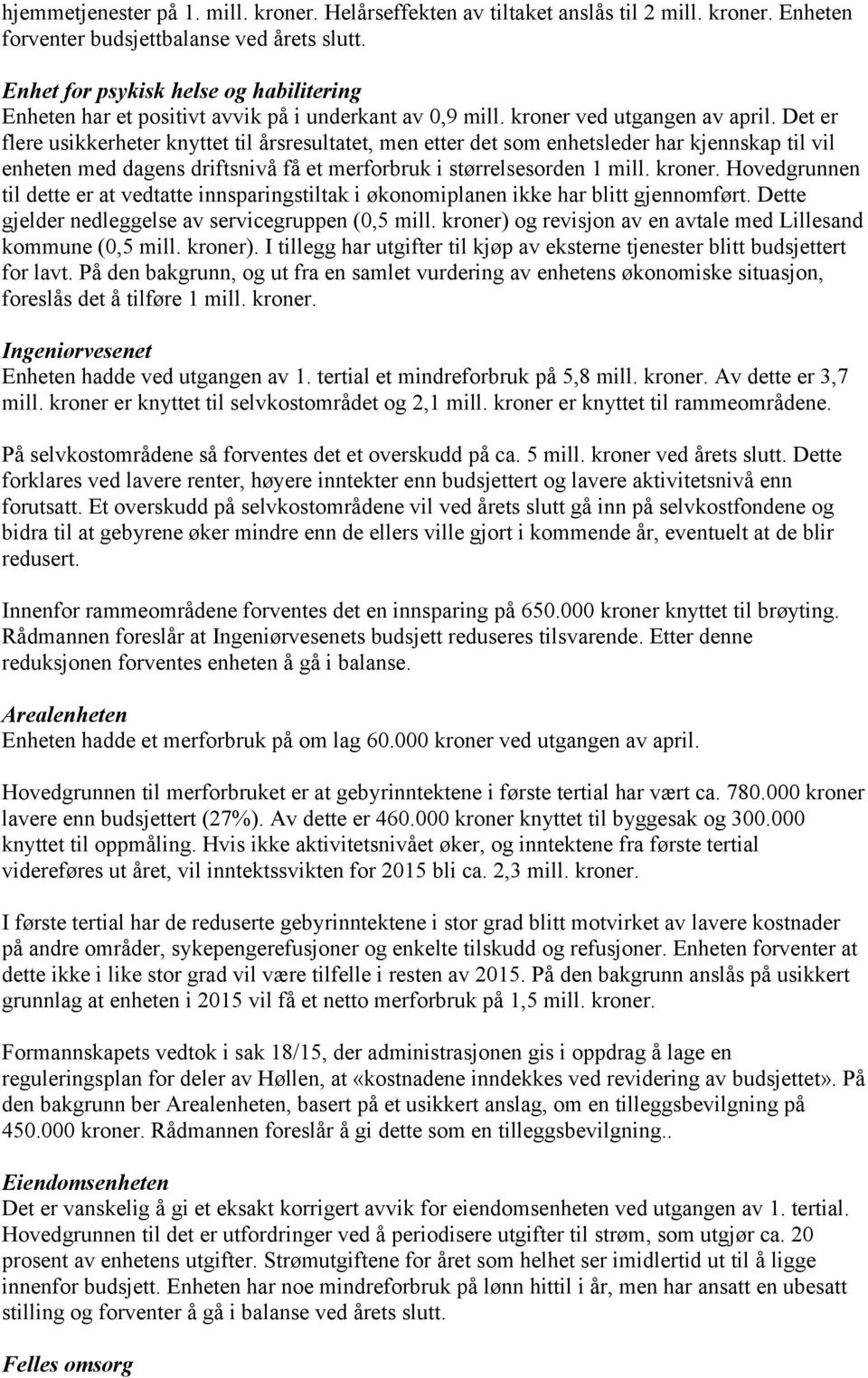 Det er flere usikkerheter knyttet til årsresultatet, men etter det som enhetsleder har kjennskap til vil enheten med dagens driftsnivå få et merforbruk i størrelsesorden 1 mill. kroner.