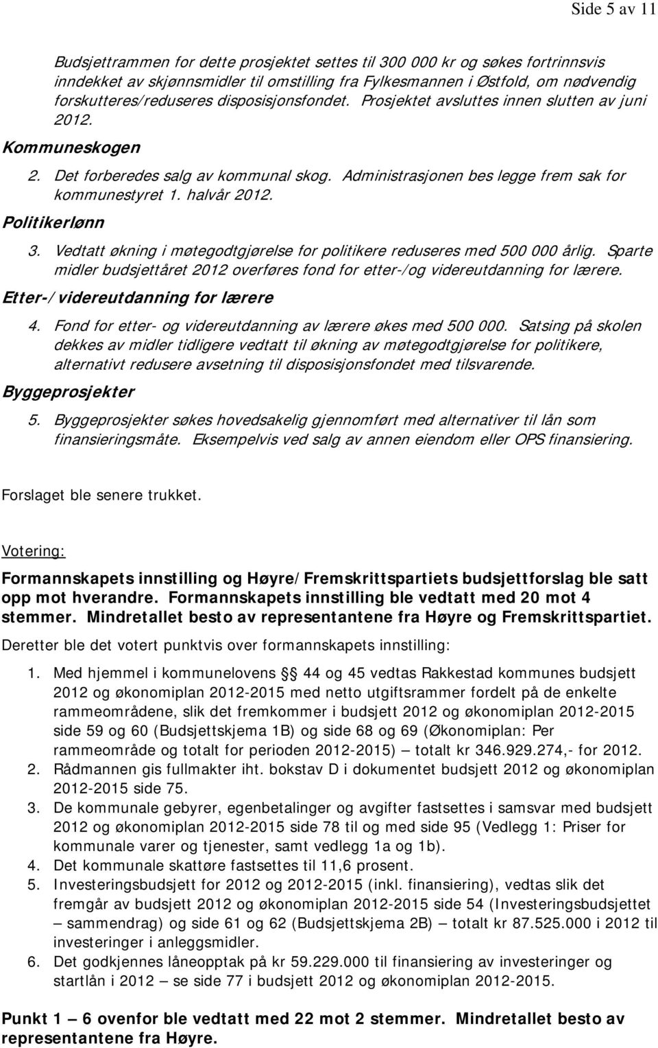 Politikerlønn 3. Vedtatt økning i møtegodtgjørelse for politikere reduseres med 500 000 årlig. Sparte midler budsjettåret 2012 overføres fond for etter-/og videreutdanning for lærere.