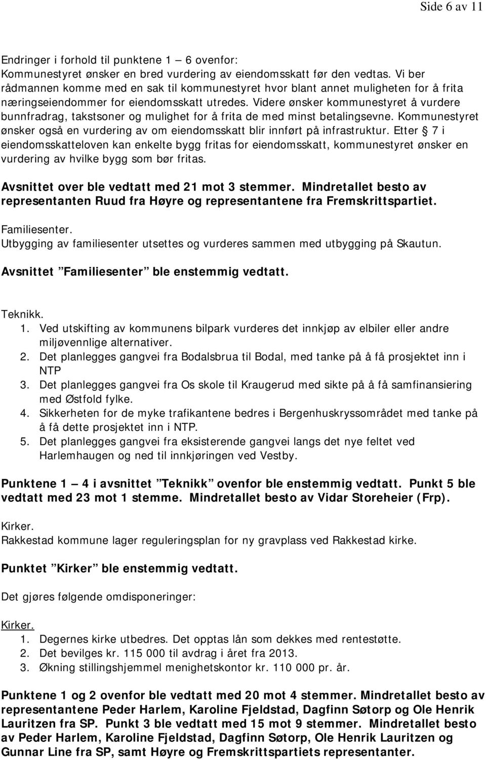 Videre ønsker kommunestyret å vurdere bunnfradrag, takstsoner og mulighet for å frita de med minst betalingsevne.