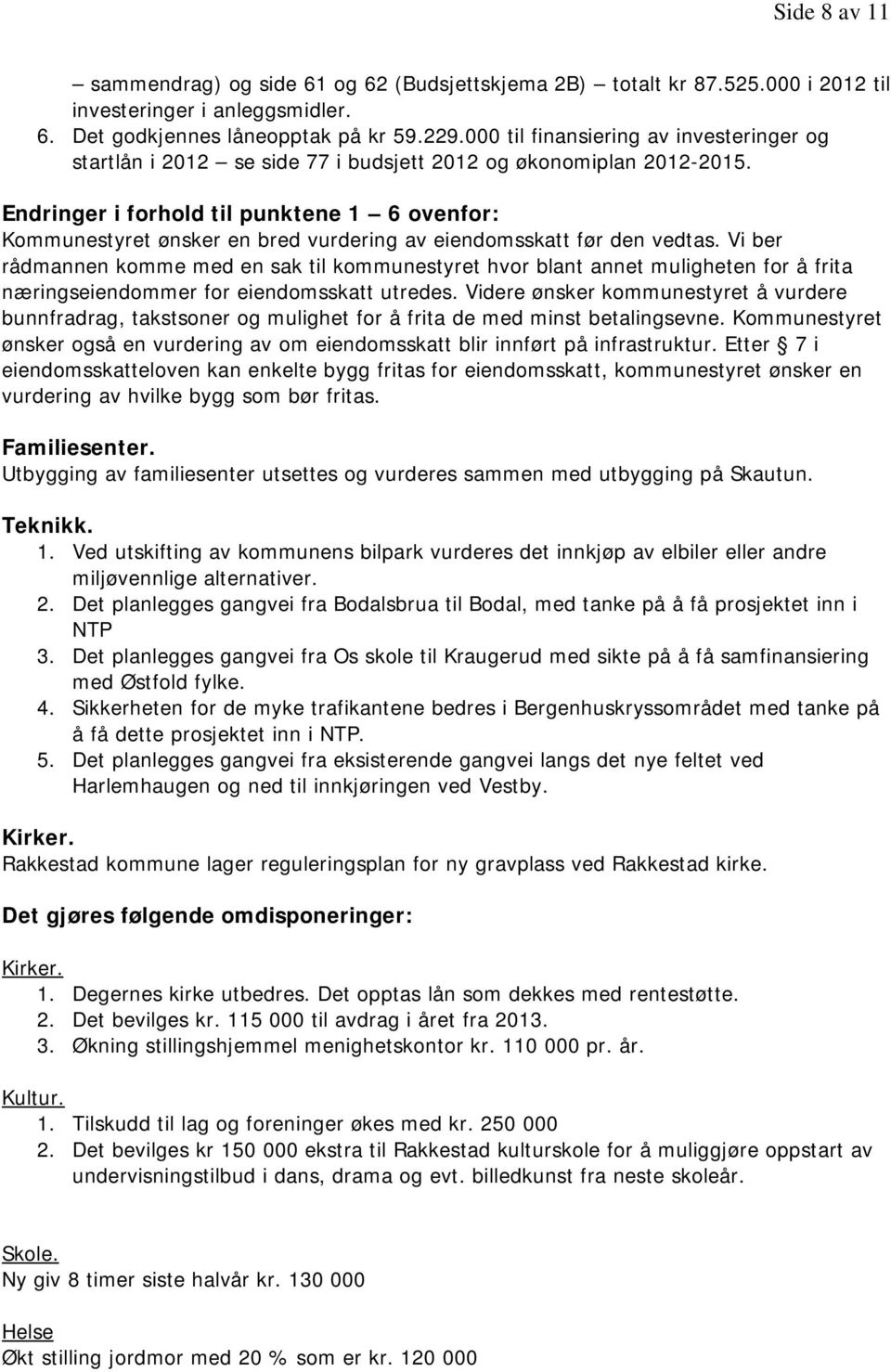 Endringer i forhold til punktene 1 6 ovenfor: Kommunestyret ønsker en bred vurdering av eiendomsskatt før den vedtas.