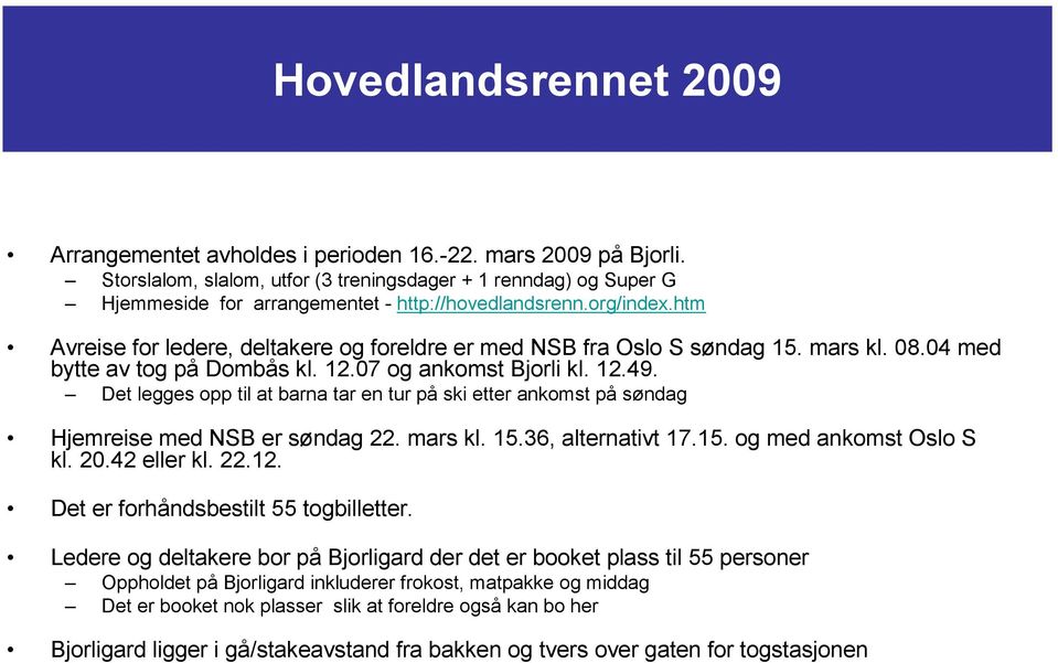 htm Avreise for ledere, deltakere og foreldre er med NSB fra Oslo S søndag 15. mars kl. 08.04 med bytte av tog på Dombås kl. 12.07 og ankomst Bjorli kl. 12.49.