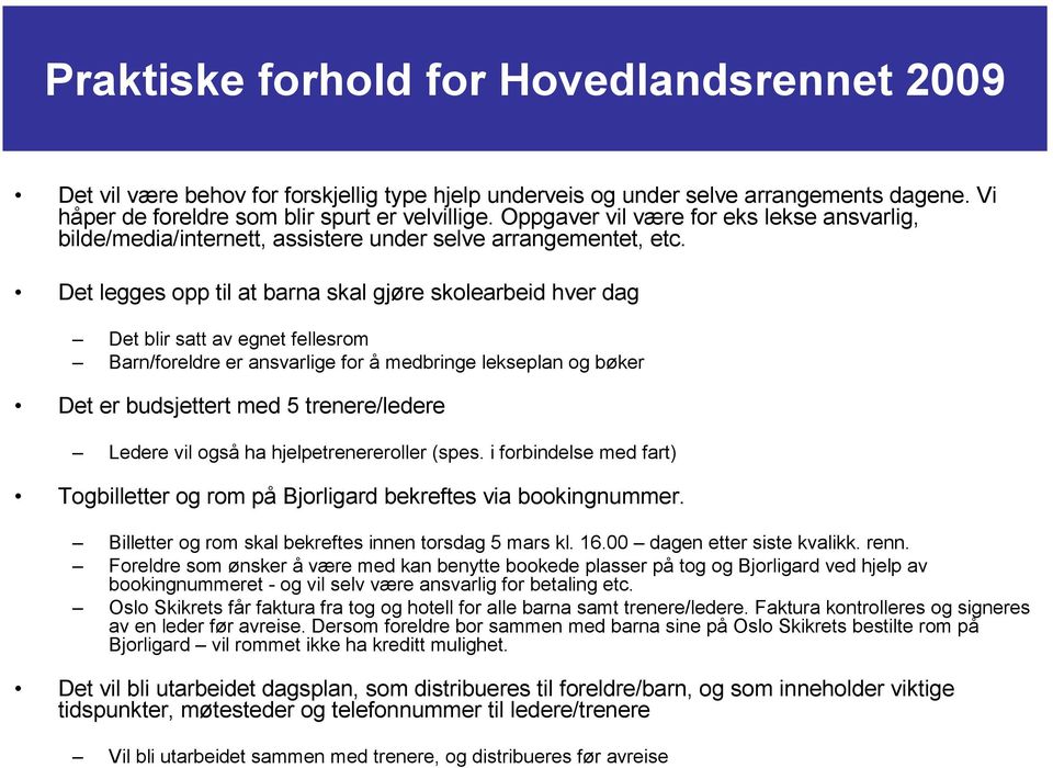 Det legges opp til at barna skal gjøre skolearbeid hver dag Det blir satt av egnet fellesrom Barn/foreldre er ansvarlige for å medbringe lekseplan og bøker Det er budsjettert med 5 trenere/ledere