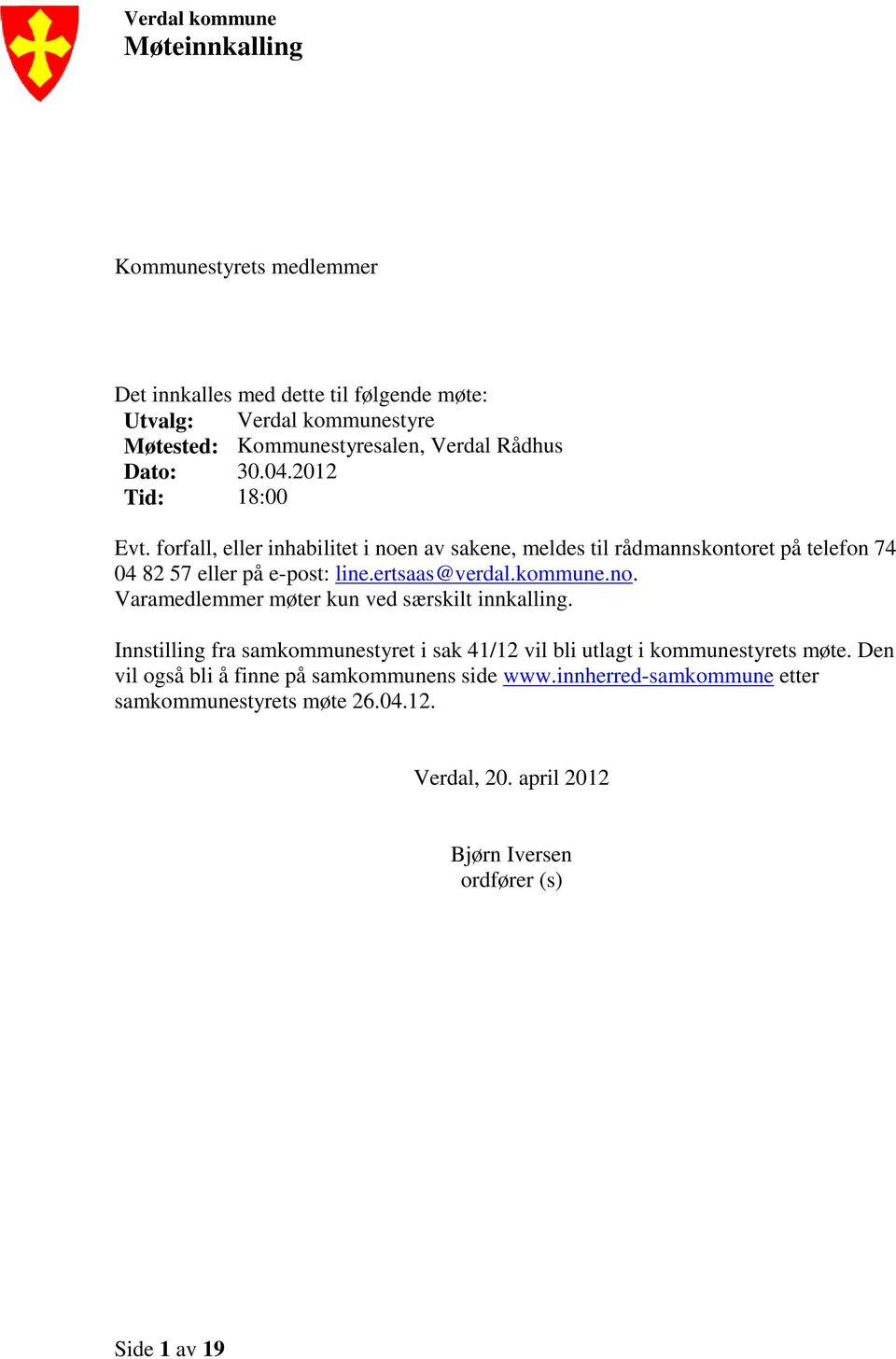 ertsaas@verdal.kommune.no. Varamedlemmer møter kun ved særskilt innkalling. Innstilling fra samkommunestyret i sak 41/12 vil bli utlagt i kommunestyrets møte.