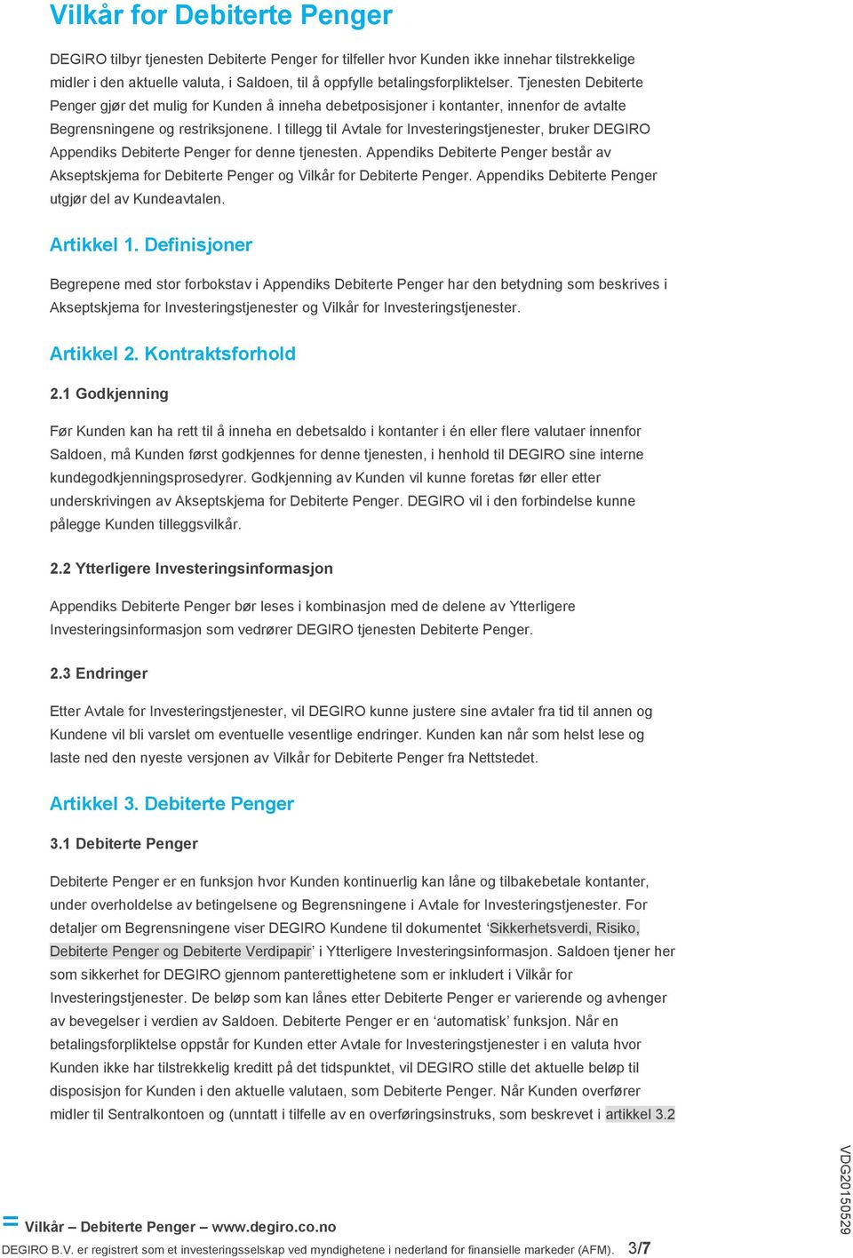 I tillegg til Avtale for Investeringstjenester, bruker DEGIRO Appendiks Debiterte Penger for denne tjenesten.