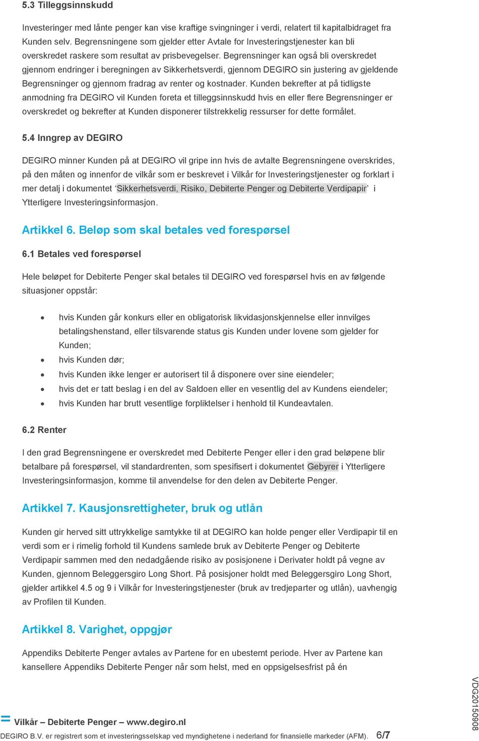 Begrensninger kan også bli overskredet gjennom endringer i beregningen av Sikkerhetsverdi, gjennom DEGIRO sin justering av gjeldende Begrensninger og gjennom fradrag av renter og kostnader.