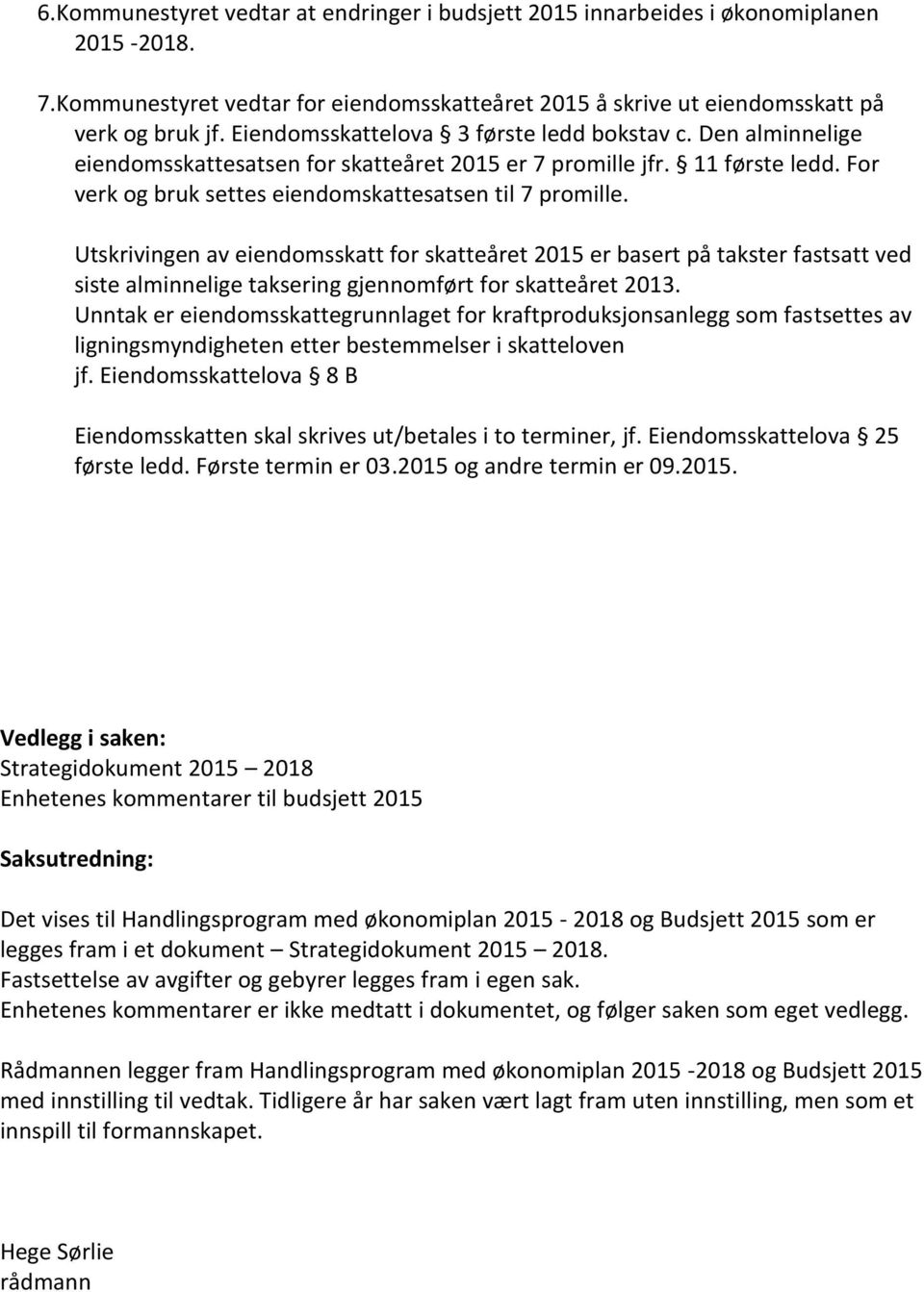 Utskrivingen av eiendomsskatt for skatteåret 2015 er basert på takster fastsatt ved siste alminnelige taksering gjennomført for skatteåret 2013.