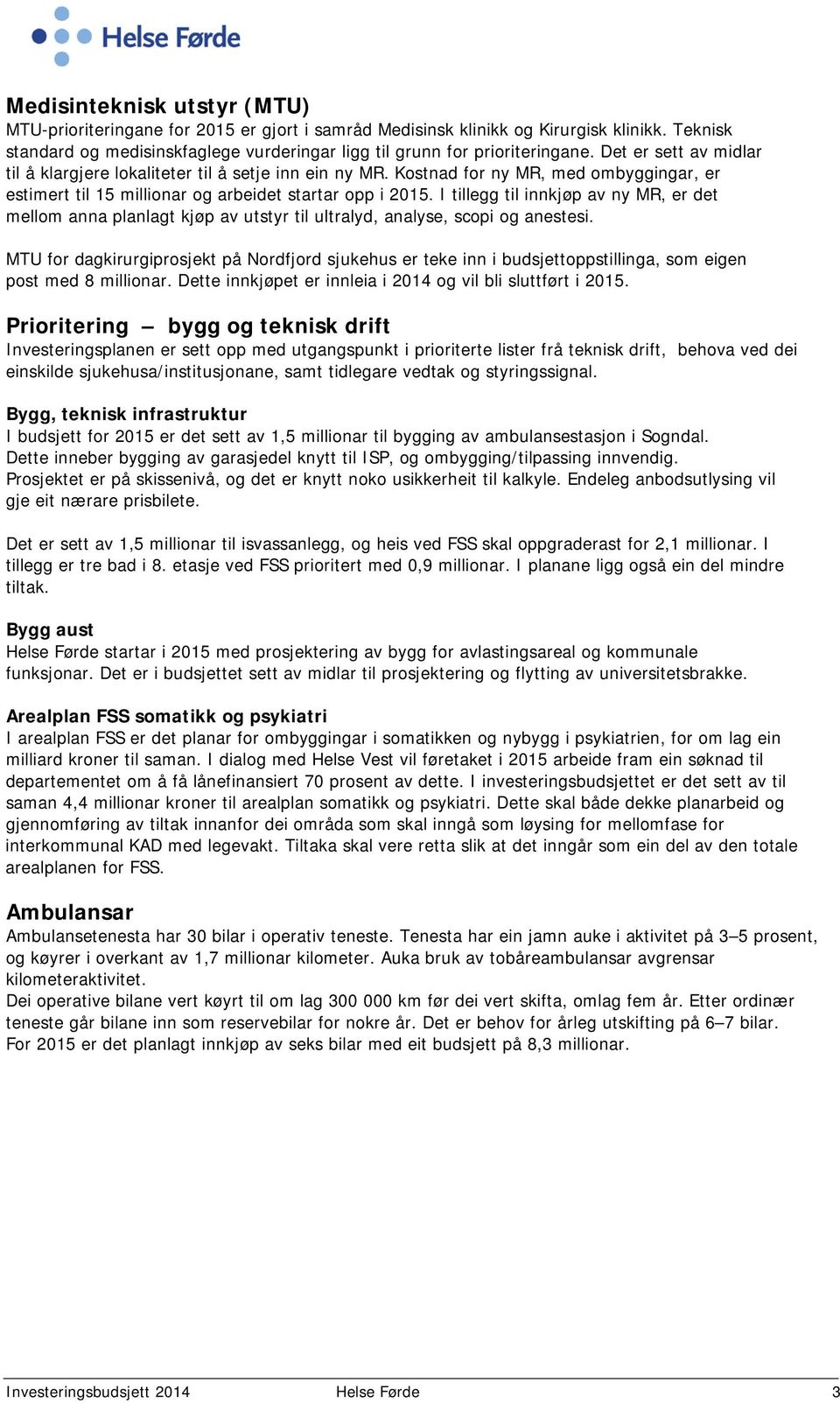 I tillegg til innkjøp av ny MR, er det mellom anna planlagt kjøp av utstyr til ultralyd, analyse, scopi og anestesi.