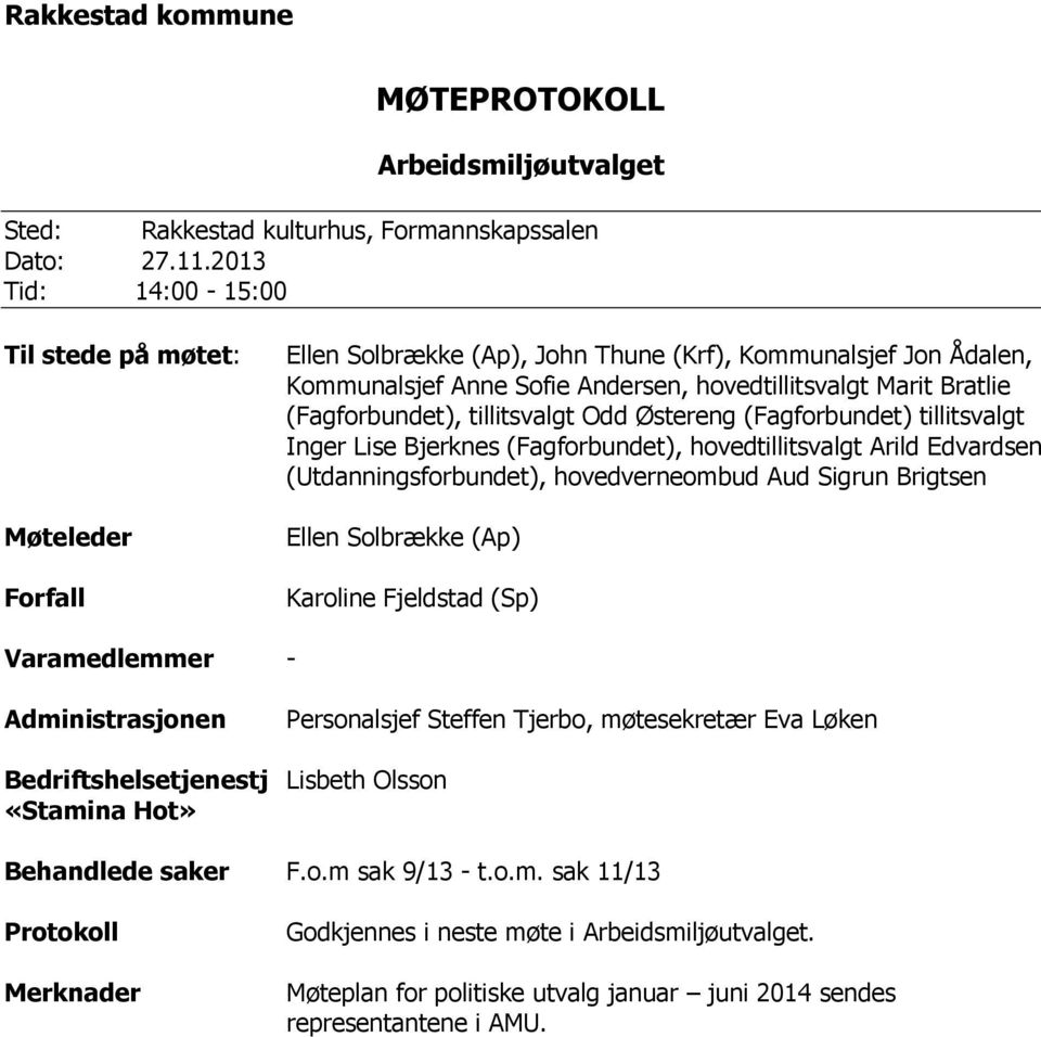 (Fagforbundet), tillitsvalgt Odd Østereng (Fagforbundet) tillitsvalgt Inger Lise Bjerknes (Fagforbundet), hovedtillitsvalgt Arild Edvardsen (Utdanningsforbundet), hovedverneombud Aud Sigrun Brigtsen