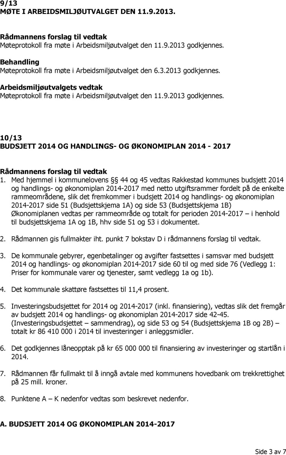 Med hjemmel i kommunelovens 44 og 45 vedtas Rakkestad kommunes budsjett 2014 og handlings- og økonomiplan 2014-2017 med netto utgiftsrammer fordelt på de enkelte rammeområdene, slik det fremkommer i