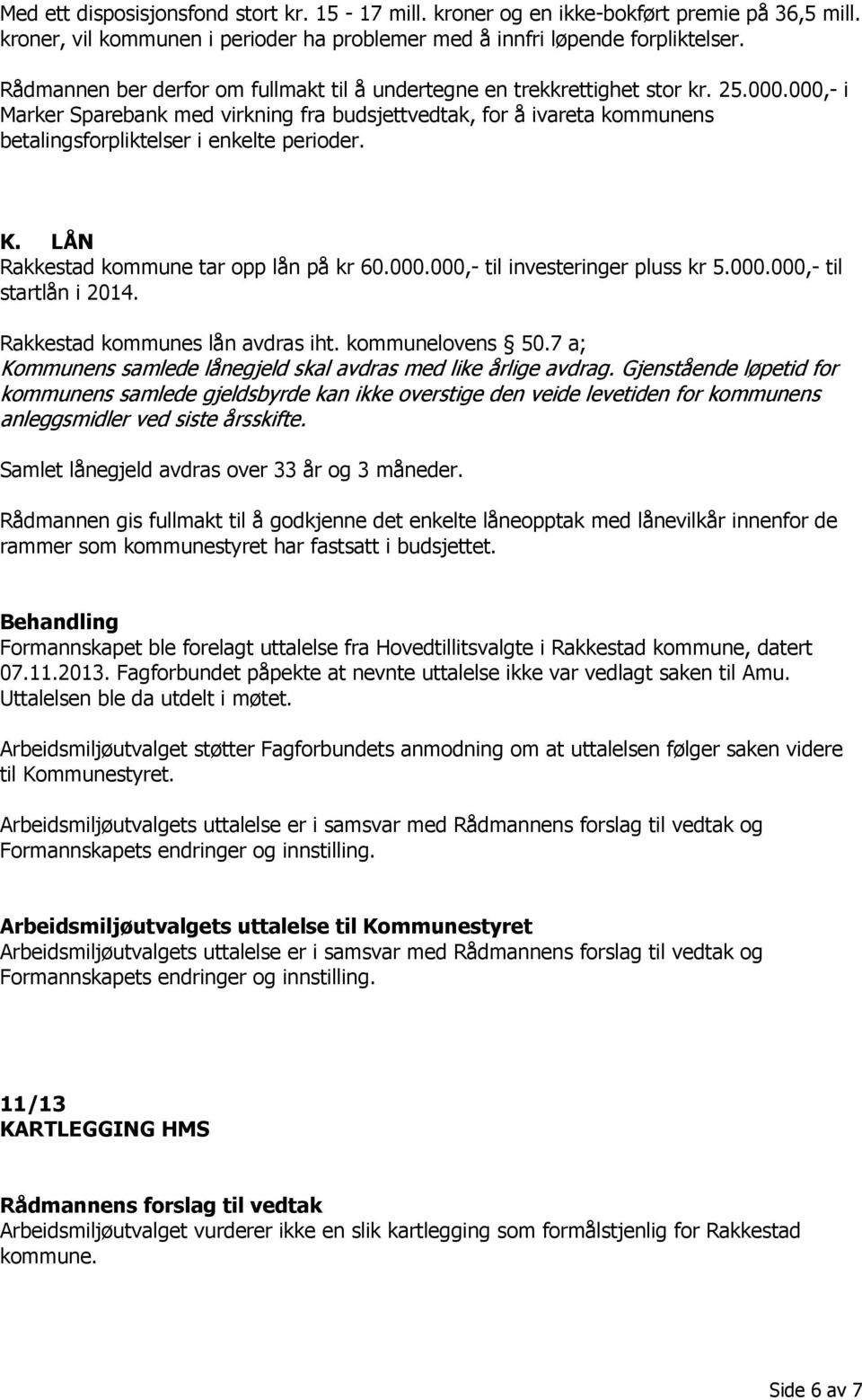 000,- i Marker Sparebank med virkning fra budsjettvedtak, for å ivareta kommunens betalingsforpliktelser i enkelte perioder. K. LÅN Rakkestad kommune tar opp lån på kr 60.000.000,- til investeringer pluss kr 5.