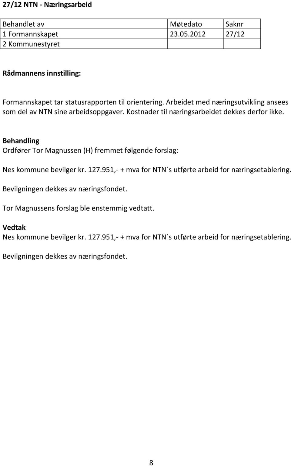 Behandling Ordfører Tor Magnussen (H) fremmet følgende forslag: Nes kommune bevilger kr. 127.951,- + mva for NTN`s utførte arbeid for næringsetablering.