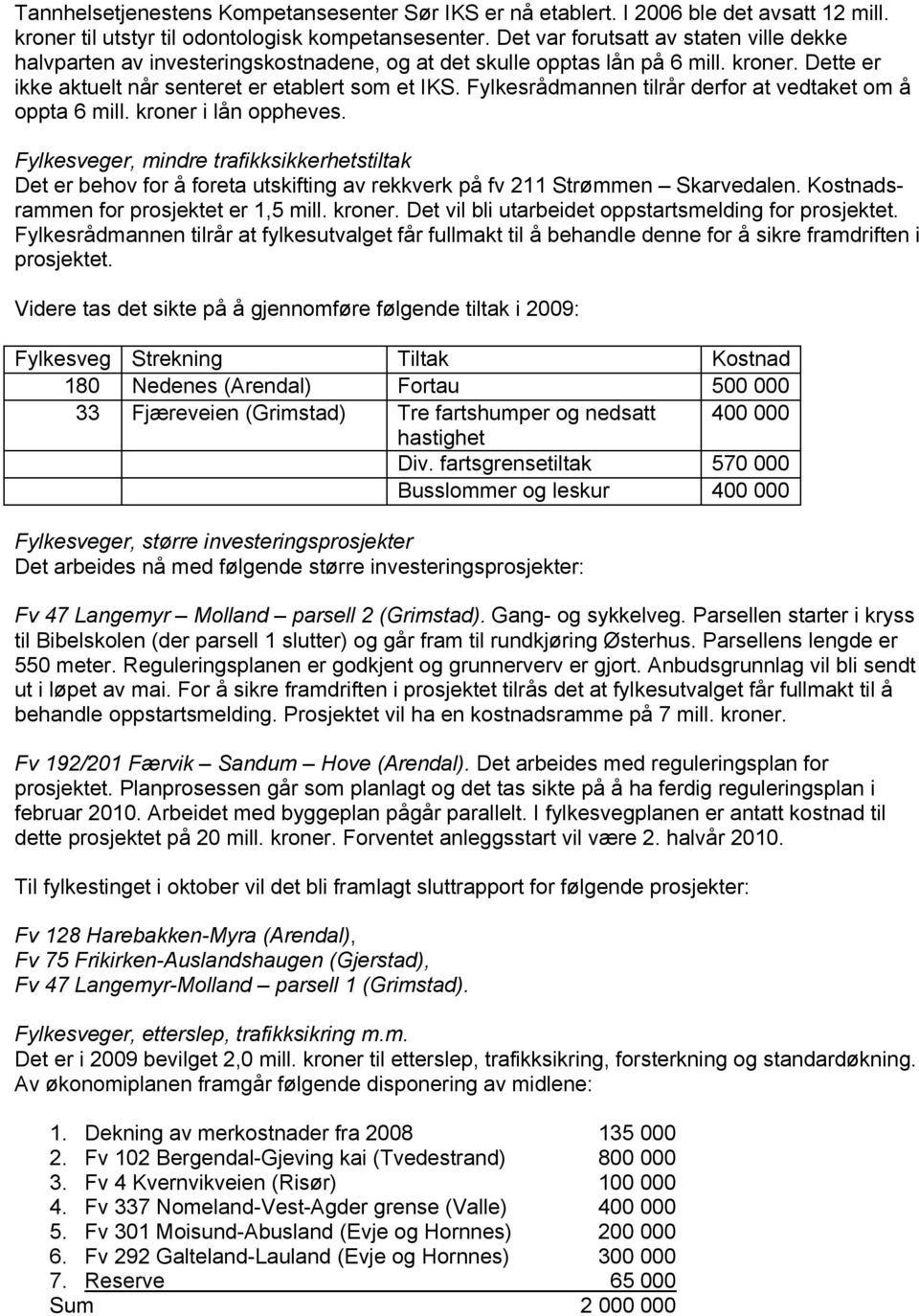 Fylkesrådmannen tilrår derfor at vedtaket om å oppta 6 mill. kroner i lån oppheves.