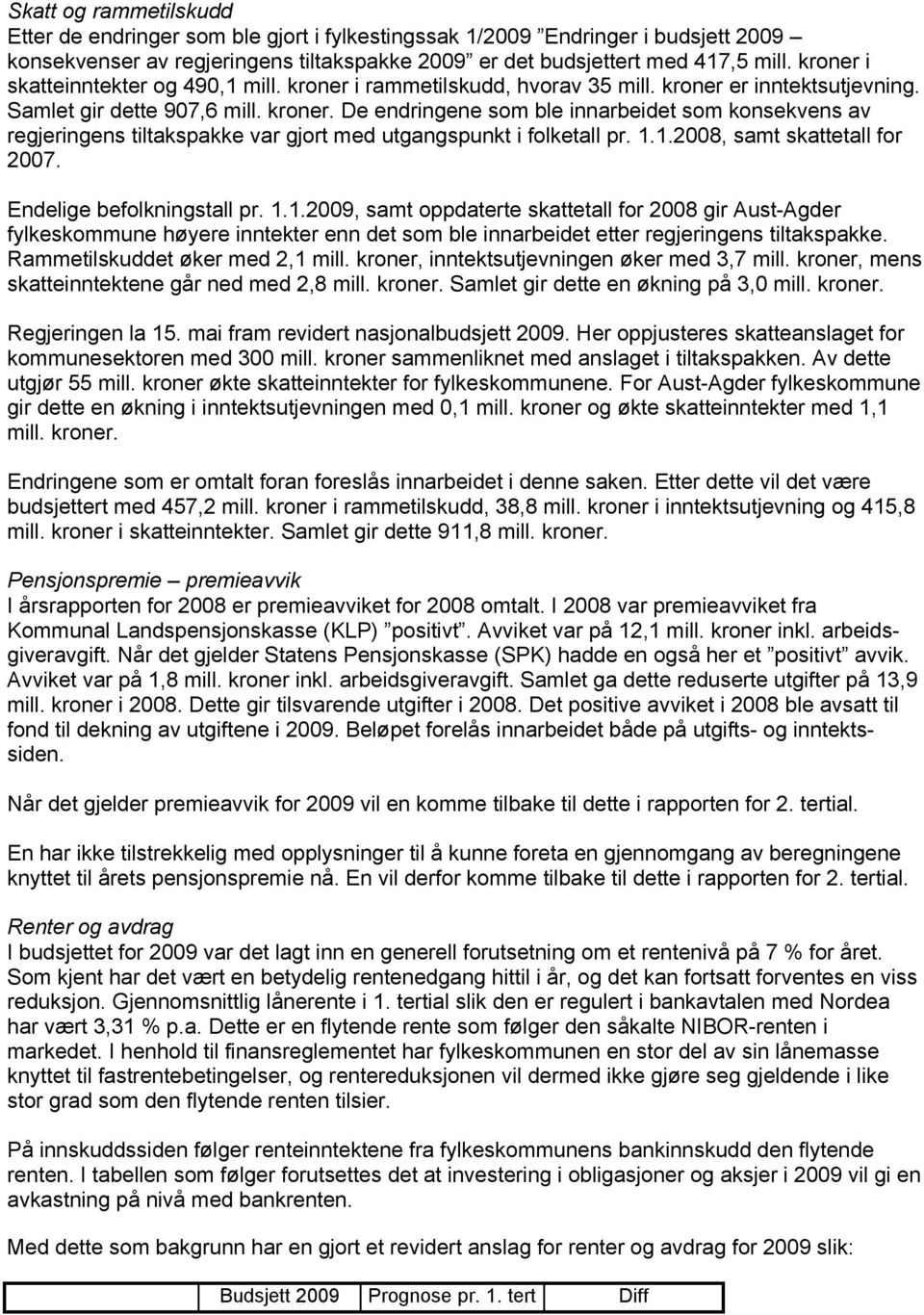 1.1.2008, samt skattetall for 2007. Endelige befolkningstall pr. 1.1.2009, samt oppdaterte skattetall for 2008 gir Aust-Agder fylkeskommune høyere inntekter enn det som ble innarbeidet etter regjeringens tiltakspakke.