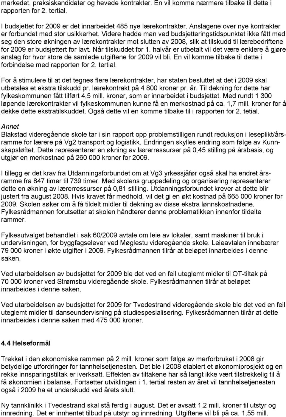 Videre hadde man ved budsjetteringstidspunktet ikke fått med seg den store økningen av lærekontrakter mot slutten av 2008, slik at tilskudd til lærebedriftene for 2009 er budsjettert for lavt.