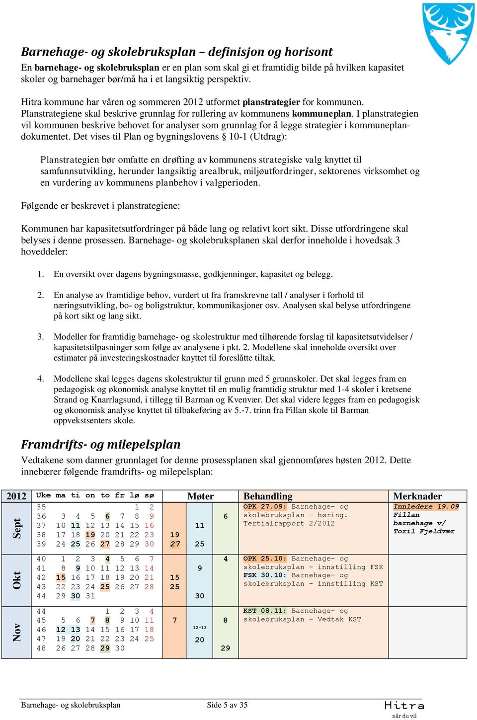 I planstrategien vil kommunen beskrive behovet for analyser som grunnlag for å legge strategier i kommuneplandokumentet.