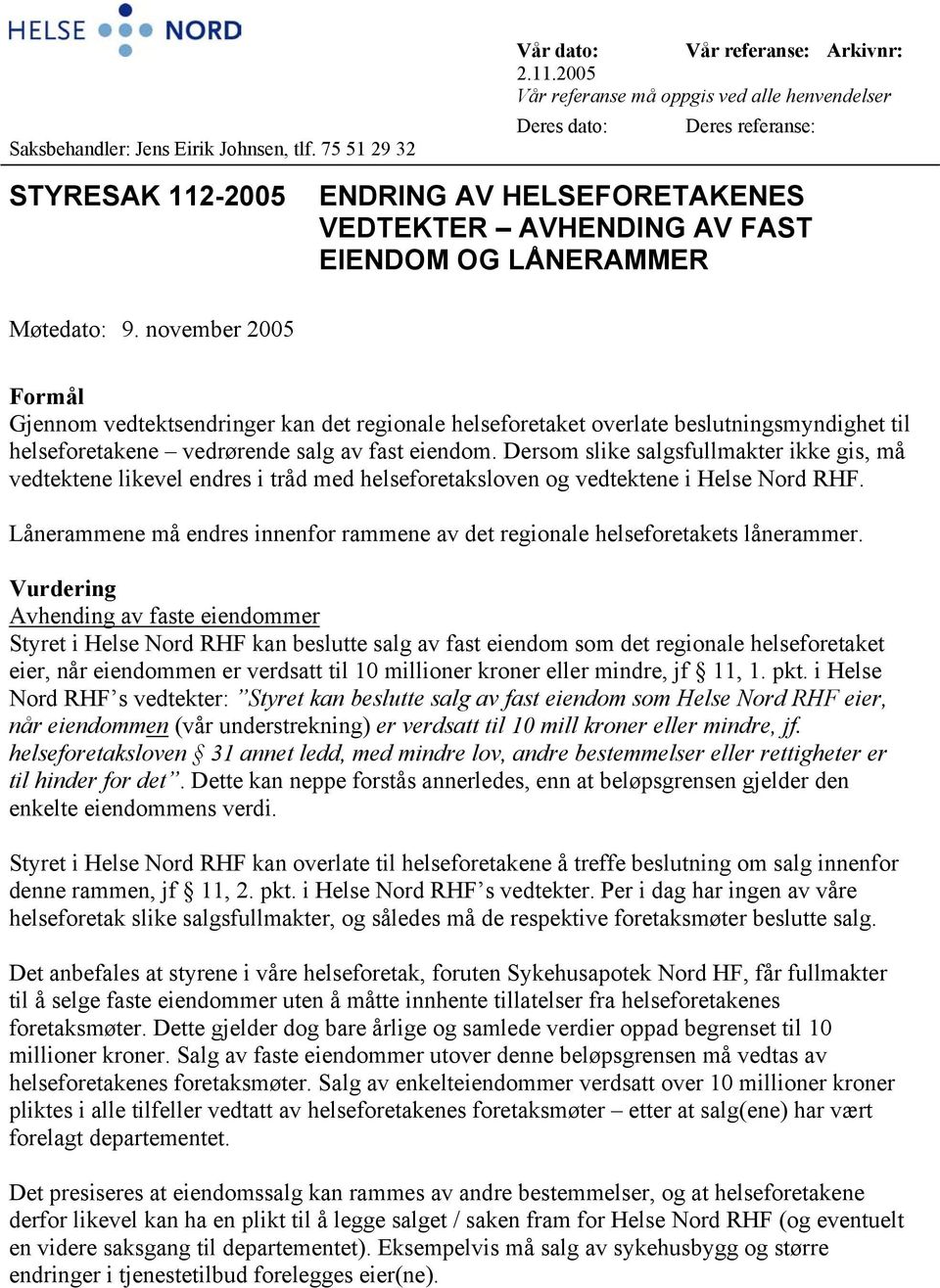 november 2005 Formål Gjennom vedtektsendringer kan det regionale helseforetaket overlate beslutningsmyndighet til helseforetakene vedrørende salg av fast eiendom.