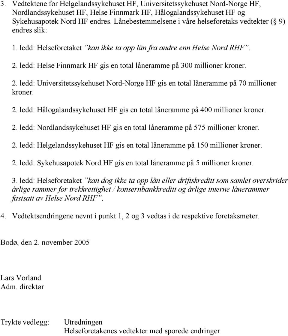 ledd: Helse Finnmark HF gis en total låneramme på 300 millioner kroner. 2. ledd: Universitetssykehuset Nord-Norge HF gis en total låneramme på 70 millioner kroner. 2. ledd: Hålogalandssykehuset HF gis en total låneramme på 400 millioner kroner.