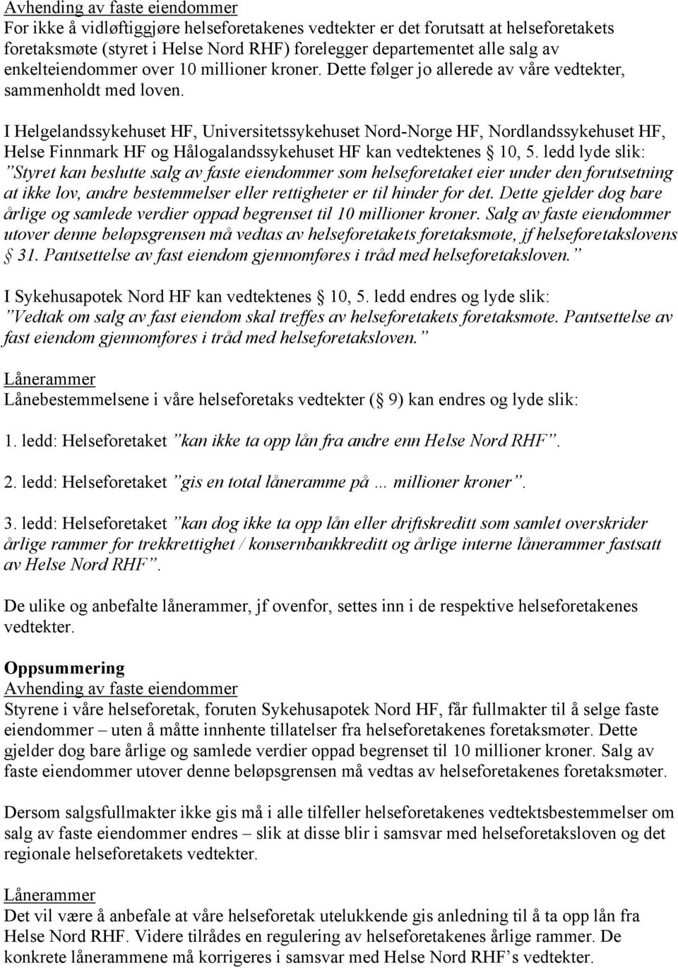 I Helgelandssykehuset HF, Universitetssykehuset Nord-Norge HF, Nordlandssykehuset HF, Helse Finnmark HF og Hålogalandssykehuset HF kan vedtektenes 10, 5.