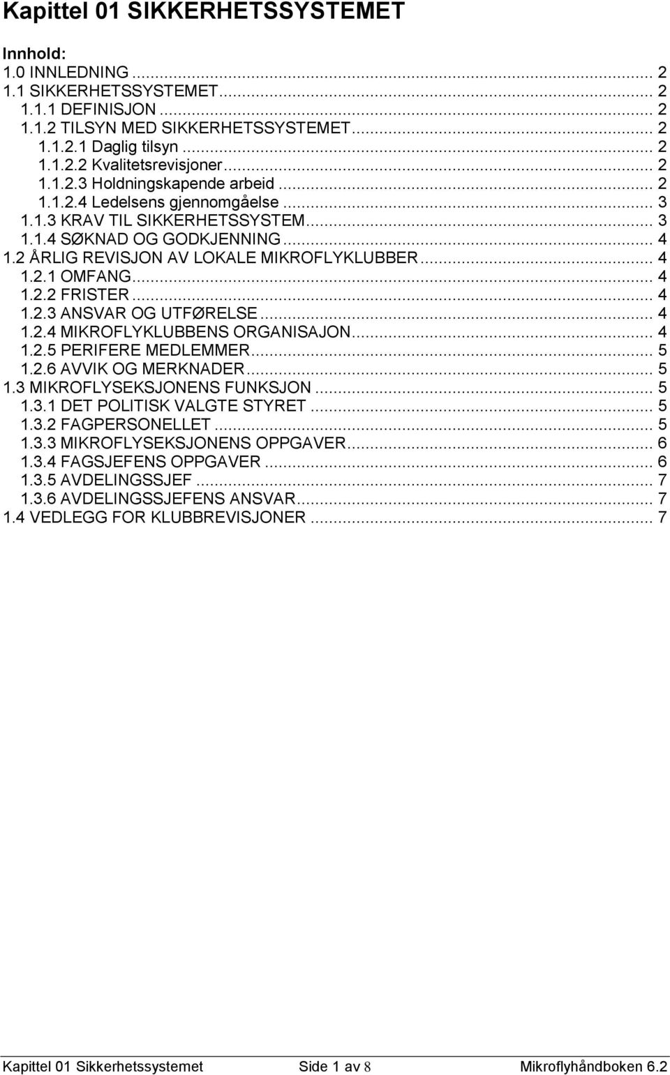 .. 4 1.2.2 FRISTER... 4 1.2.3 ANSVAR OG UTFØRELSE... 4 1.2.4 MIKROFLYKLUBBENS ORGANISAJON... 4 1.2.5 PERIFERE MEDLEMMER... 5 1.2.6 AVVIK OG MERKNADER... 5 1.3 MIKROFLYSEKSJONENS FUNKSJON... 5 1.3.1 DET POLITISK VALGTE STYRET.