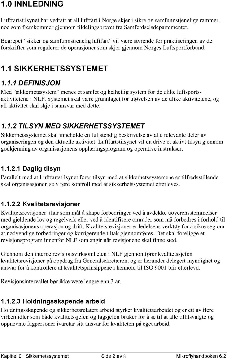 1 SIKKERHETSSYSTEMET 1.1.1 DEFINISJON Med sikkerhetssystem menes et samlet og helhetlig system for de ulike luftsportsaktivitetene i NLF.