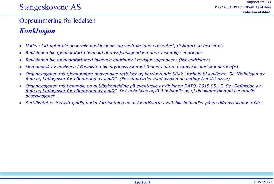 Organisasjonen må gjennomføre nødvendige rettelser og korrigerende tiltak i forhold til avvikene. Se "Definisjon av funn og betingelser for håndtering av avvik".