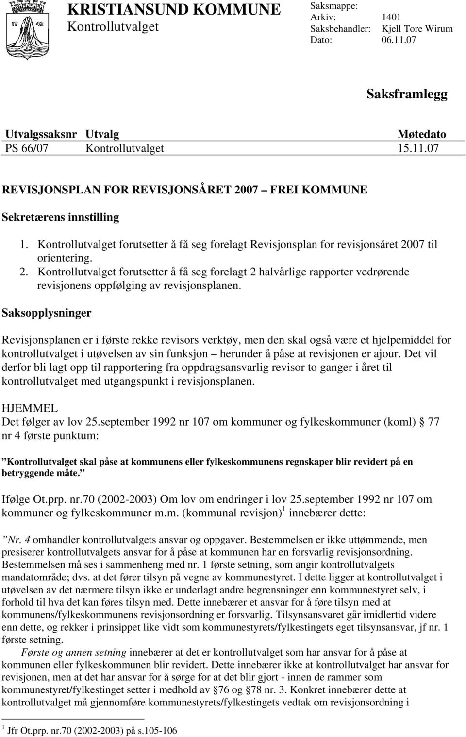 07 til orientering. 2. Kontrollutvalget forutsetter å få seg forelagt 2 halvårlige rapporter vedrørende revisjonens oppfølging av revisjonsplanen.