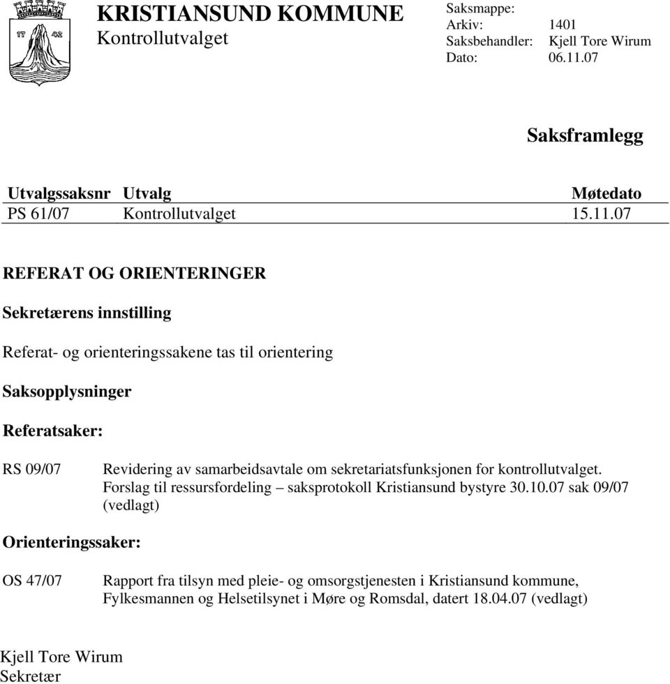 07 REFERAT OG ORIENTERINGER Sekretærens innstilling Referat- og orienteringssakene tas til orientering Saksopplysninger Referatsaker: RS 09/07 Revidering av