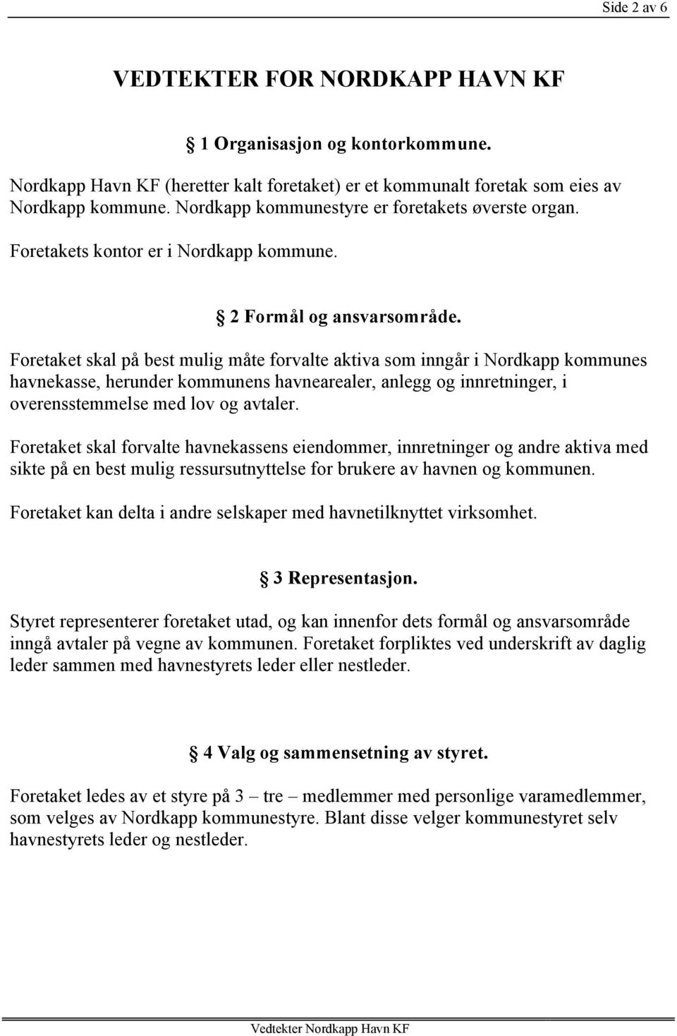 Foretaket skal på best mulig måte forvalte aktiva som inngår i Nordkapp kommunes havnekasse, herunder kommunens havnearealer, anlegg og innretninger, i overensstemmelse med lov og avtaler.