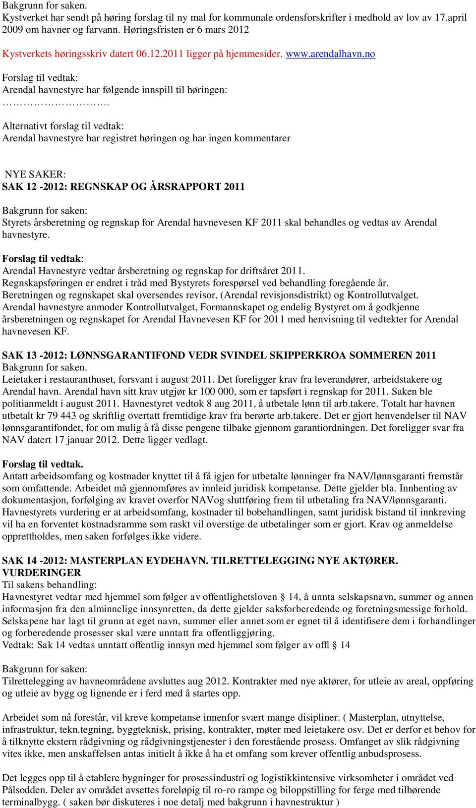Alternativt forslag til vedtak: Arendal havnestyre har registret høringen og har ingen kommentarer NYE SAKER: SAK 12-2012: REGNSKAP OG ÅRSRAPPORT 2011 Styrets årsberetning og regnskap for Arendal