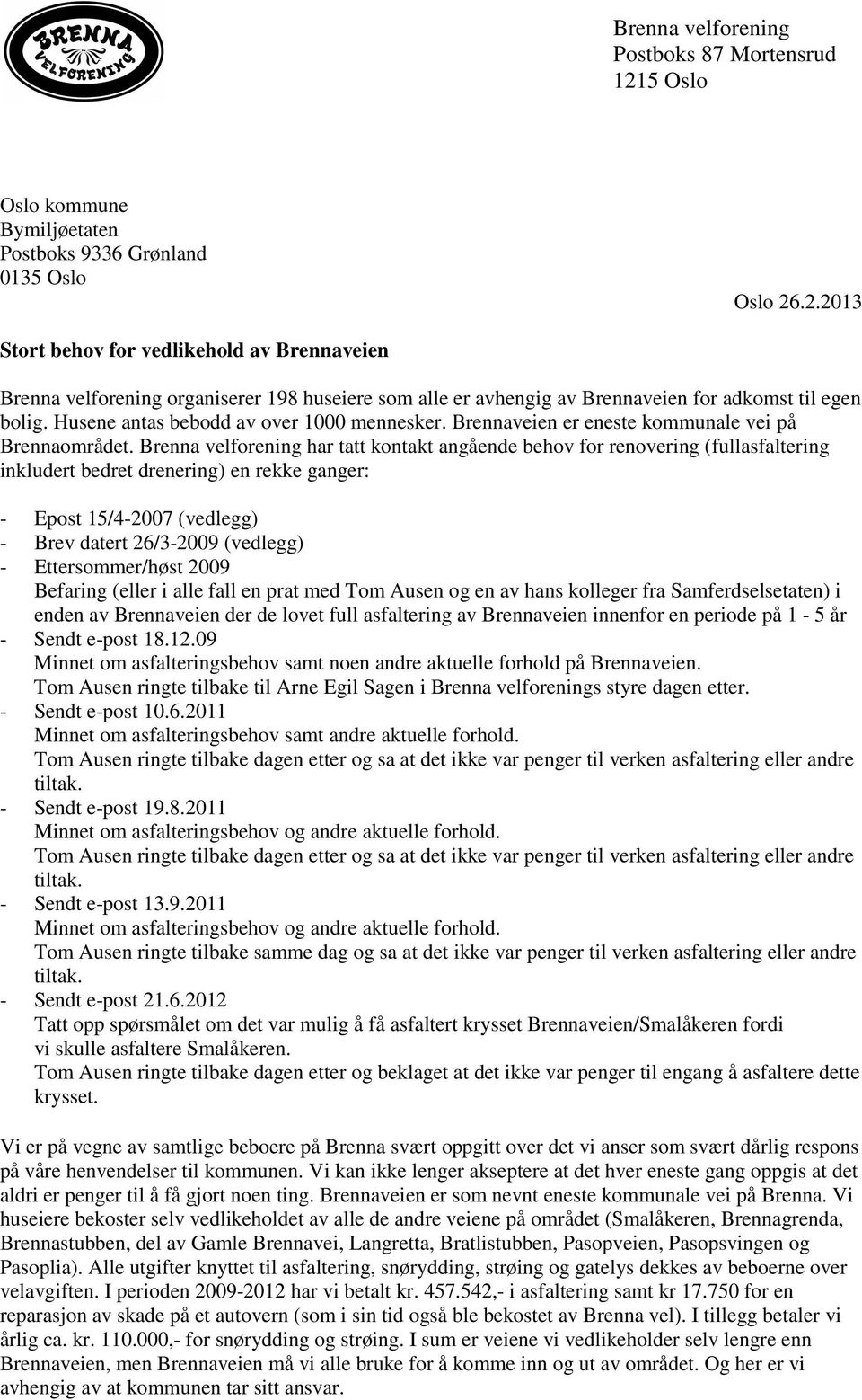 Brenna velforening har tatt kontakt angående behov for renovering (fullasfaltering inkludert bedret drenering) en rekke ganger: - Epost 15/4-2007 (vedlegg) - Brev datert 26/3-2009 (vedlegg) -