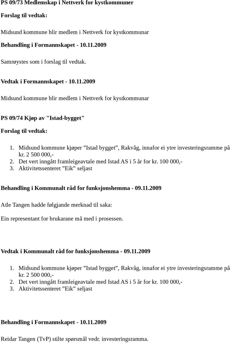 2 500 000,- 2. Det vert inngått framleigeavtale med Istad AS i 5 år for kr. 100 000,- 3. Aktivitetssenteret Eik seljast Behandling i Kommunalt råd for funksjonshemma - 09.11.