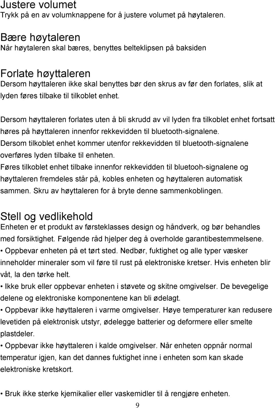 til tilkoblet enhet. Dersom høyttaleren forlates uten å bli skrudd av vil lyden fra tilkoblet enhet fortsatt høres på høyttaleren innenfor rekkevidden til bluetooth-signalene.