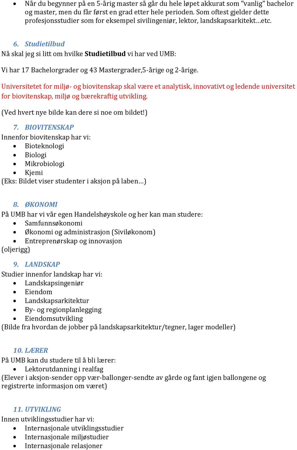 Studietilbud Nå skal jeg si litt om hvilke Studietilbud vi har ved UMB: Vi har 17 Bachelorgrader og 43 Mastergrader,5-årige og 2-årige.