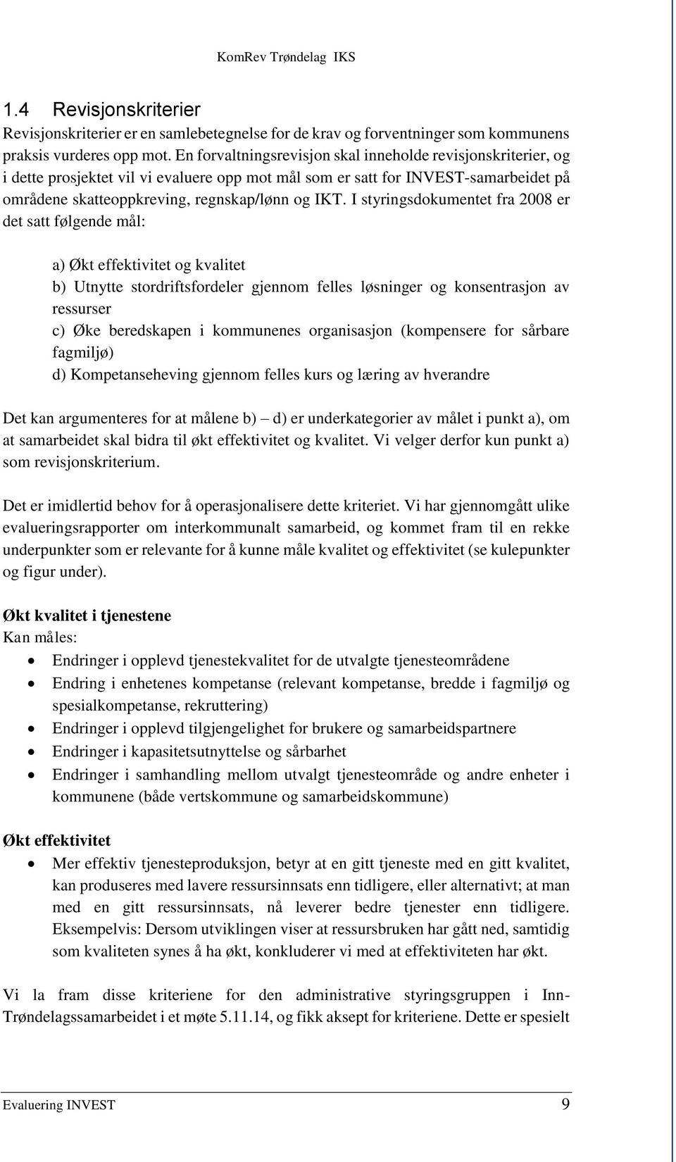 I styringsdokumentet fra 2008 er det satt følgende mål: a) Økt effektivitet og kvalitet b) Utnytte stordriftsfordeler gjennom felles løsninger og konsentrasjon av ressurser c) Øke beredskapen i