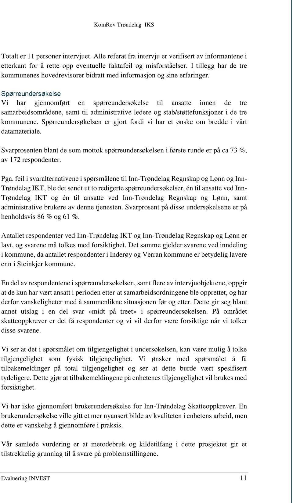 Spørreundersøkelse Vi har gjennomført en spørreundersøkelse til ansatte innen de tre samarbeidsområdene, samt til administrative ledere og stab/støttefunksjoner i de tre kommunene.