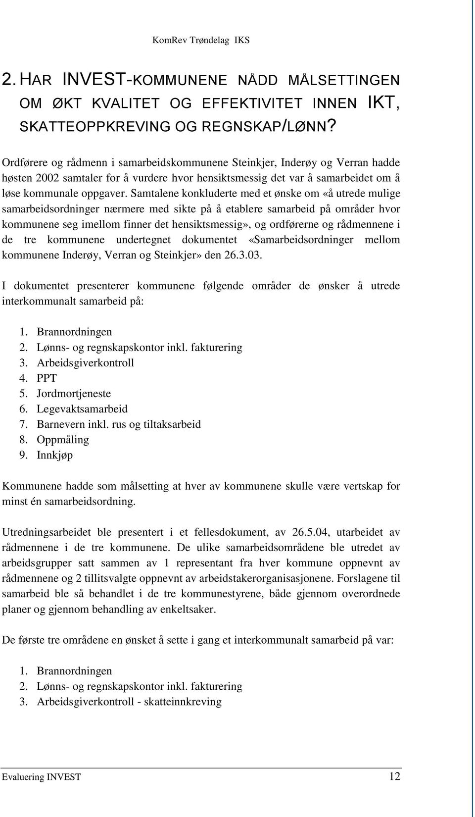 Samtalene konkluderte med et ønske om «å utrede mulige samarbeidsordninger nærmere med sikte på å etablere samarbeid på områder hvor kommunene seg imellom finner det hensiktsmessig», og ordførerne og