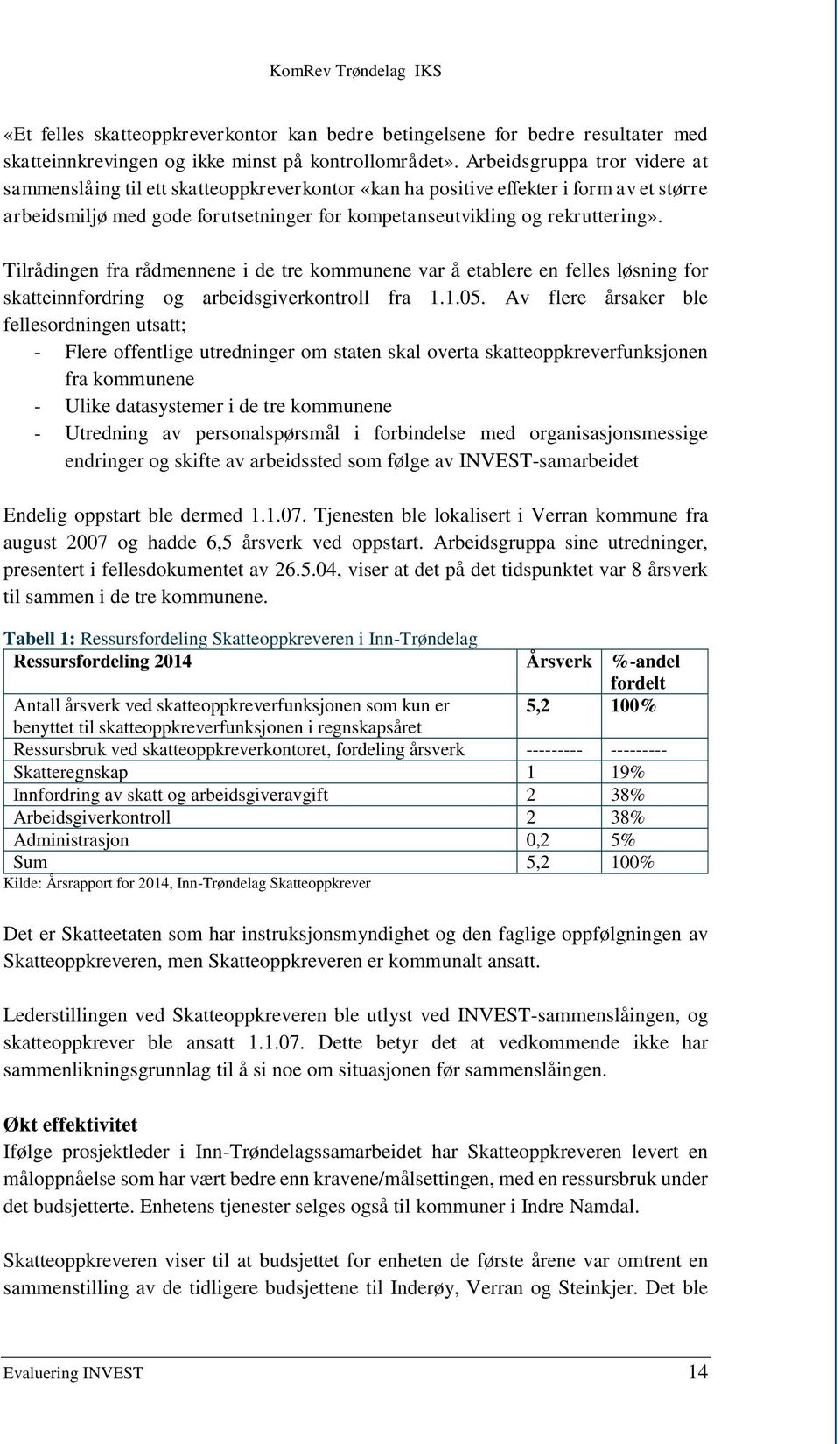 Tilrådingen fra rådmennene i de tre kommunene var å etablere en felles løsning for skatteinnfordring og arbeidsgiverkontroll fra 1.1.05.